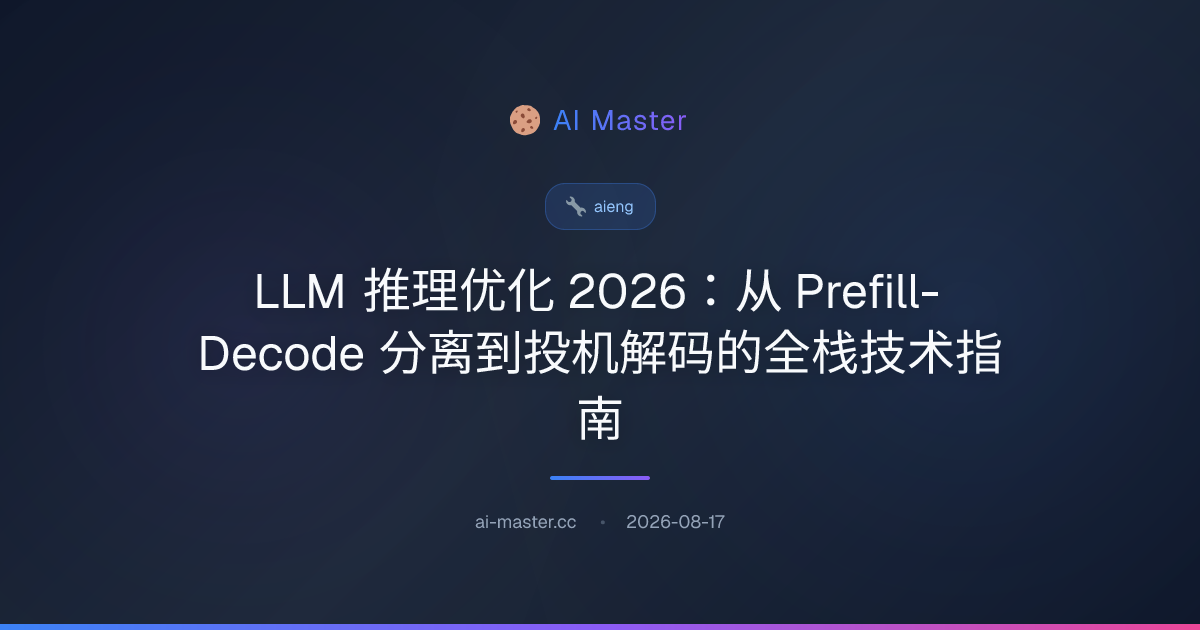 LLM 推理优化 2026：从 Prefill-Decode 分离到投机解码的全栈技术指南 | AI Master | AI Master